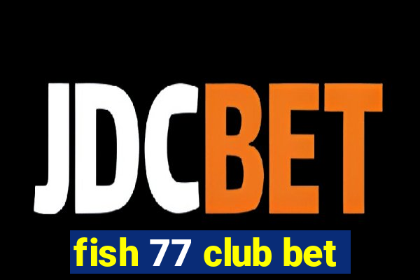 fish 77 club bet